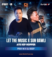  Let The Music x Sun Bawli (Aye Hip Hopper) Remix By Pray-M x Deep