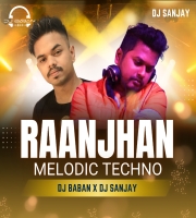 RAANJHAN MELODIC TECHNO MIX DJ BABAN X DJ SANJAY