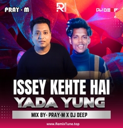 ISSEY KEHTE HAI YADA YUNG REMIX BY PRAY-M x DEEP