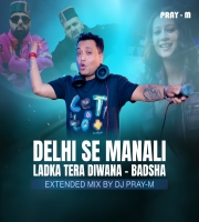 Delhi Se Manali (Ladka Tera Diwana) - Badsha - (Extended Mix) By Dj Pray-M